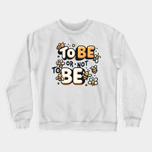 Bee-autiful Shakespeare Quote: To Bee or Not To Bee Crewneck Sweatshirt